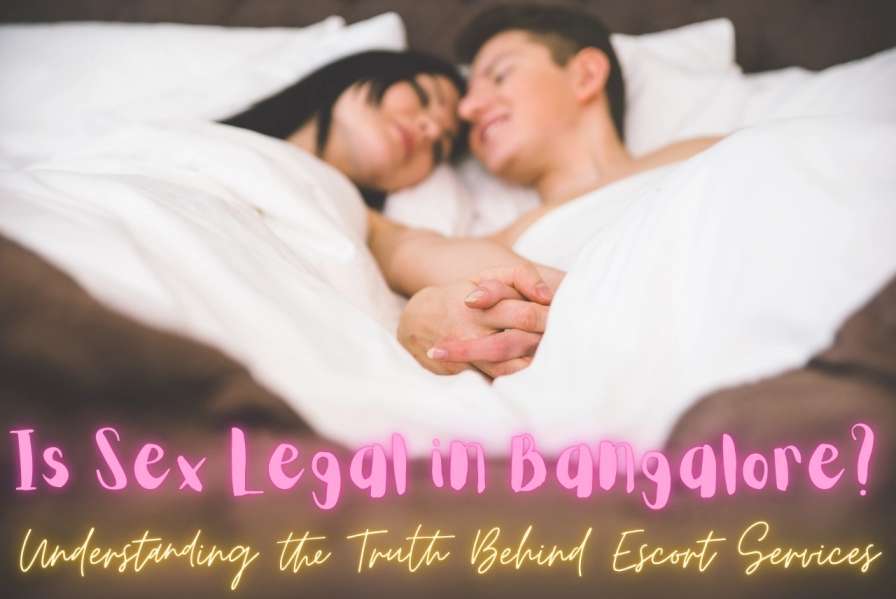 Is Sex Legal in Bangalore? Understanding the Truth Behind Escort Services